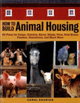 How to Build Animal Housing: 60 Plans for Coops, Hutches, Barns, Sheds, Pens, Nest Boxes, Feeders, Stanchions, and Much More