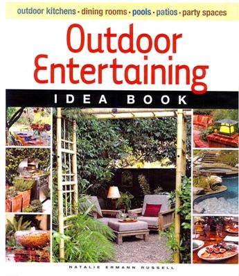 Outdoor Entertaining Idea Book: Outdoor Kitchens, Dining Rooms, Pools, Patios, Party Spaces
