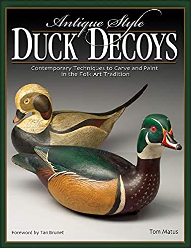 Antique-Style Duck Decoys: Contemporary Techniques to Carve and Paint in the Folk Art Tradition