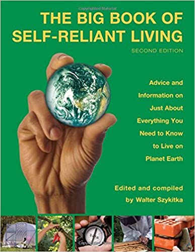Big Book of Self-Reliant Living: Advice And Information On Just About Everything You Need To Know To Live On Planet Earth