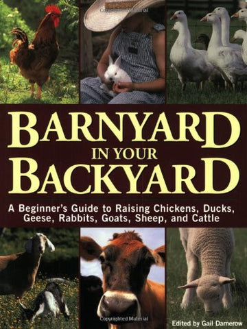 Barnyard in Your Backyard: A Beginner's Guide to Raising Chickens, Ducks, Geese, Rabbits, Goats, Sheep, and Cattle Paperback