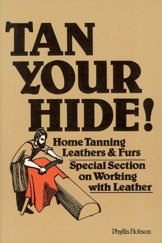 Tan Your Hide: Home Tanning Leathers & Furs
