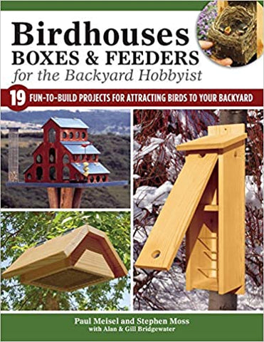 Birdhouses, Boxes & Feeders for the Backyard Hobbyist: 19 Fun-to-Build Projects for Attracting Birds to Your Backyard