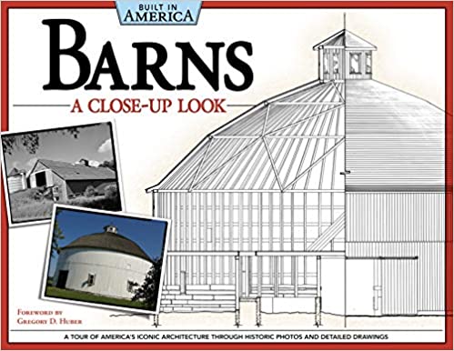 Barns: A Close-Up Look (Built in America): A Tour of America's Iconic Architecture Through Historic Photos and Detailed Drawings