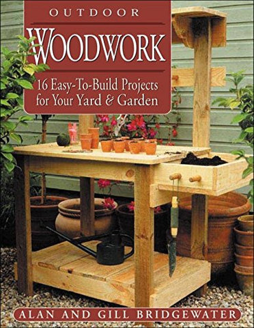 Outdoor Woodwork: 16 Easy-To-Build Projects For Your Yard & Garden