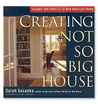 Creating the Not So Big House: Insights And Ideas For The New American Home