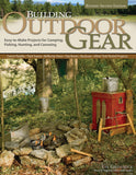 Building Outdoor Gear: Easy-to-Make Projects for Camping, Fishing, Hunting, & Canoeing: Canoe Paddle, Pack Frame, Reflector Oven, Trip Boxes, Bucksaw & Other Trail-Tested Projects