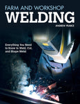 Farm and Workshop Welding: Everything You Need to Know to Weld, Cut, and Shape Metal