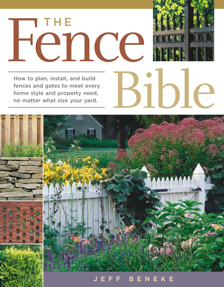 The Fence Bible: How to plan, install, and build fences and gates to meet every home style and property need, no matter what size your yard.