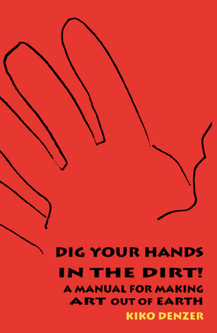 Dig Your Hands In The Dirt! A Manual for Making Art out of Earth