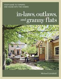 In-laws, Outlaws, and Granny Flats: Your Guide to Turning One House Into Two Homes