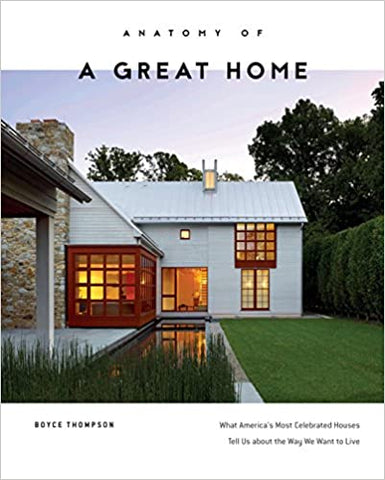 Anatomy of a Great Home: What America's Most Celebrated Houses Tell Us about the Way We Want to Live