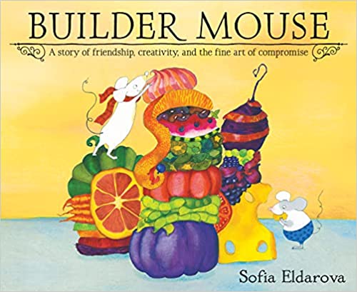 Builder Mouse: A Story of Friendship, Creativity, and the Fine Art of Compromise