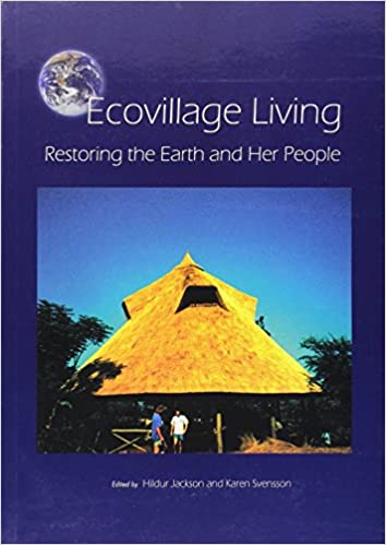 Ecovillage Living Restoring the Earth and Her People