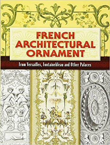French Architectural Ornament From Versailles, Fontainebleau and Other Palaces