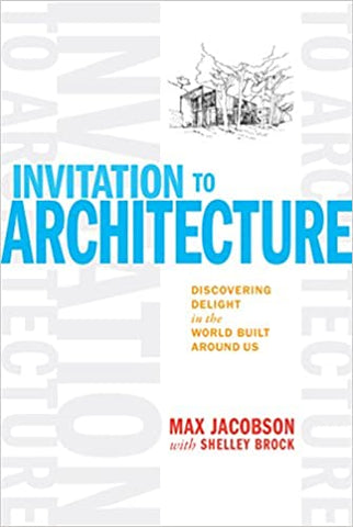 Invitation to Architecture: Discovering Delight in the World Built Around Us