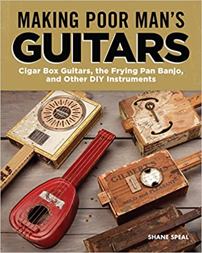 Making Poor Man's Guitars: Cigar Box Guitars, the Frying Pan Banjo, and Other DIY Instruments