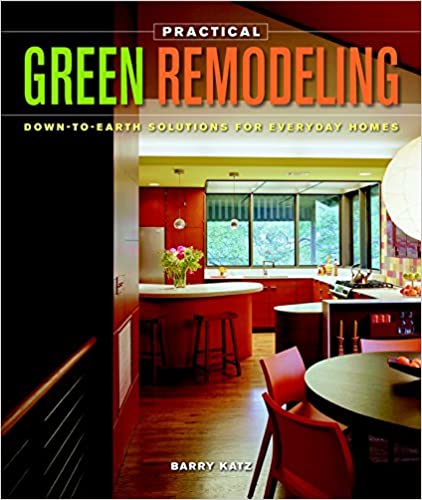 Practical Green Remodeling: Down-to-Earth Solutions for Everyday Homes