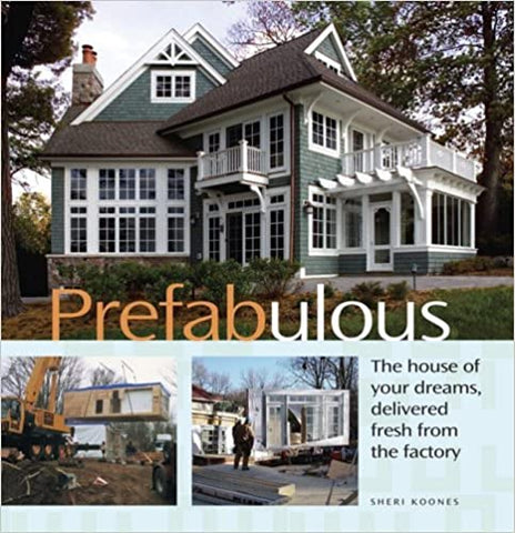 Prefabulous: The House of Your Dreams, Delivered Fresh From the Factory