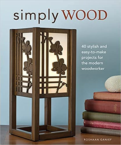 Simply Wood: 40 Stylish and Easy-To-Make Projects for the Modern Woodworker