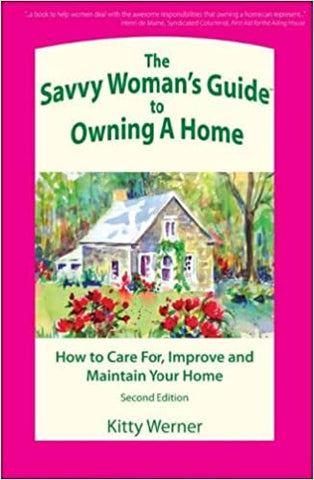 The Savvy Woman's Guide to Owning a Home: How to Care Form Improve and Maintain Your Home