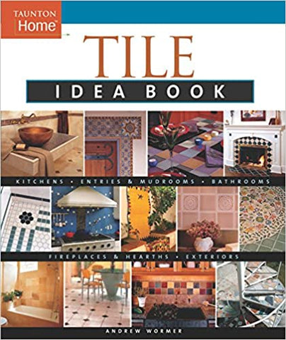 Tile Idea Book: Kitchens, Entries & Mudrooms, Bathrooms, Fireplaces & Hearths, Exteriors