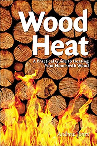Wood Heat: A Practical Guide to Heating Your Home With Wood