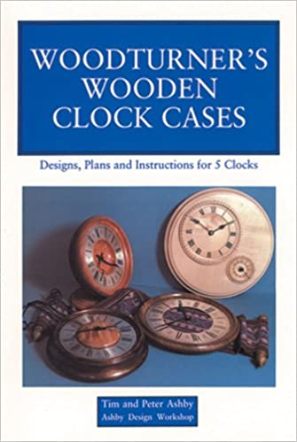 Woodturner's Wooden Clock Cases: Designs, Plans and Instructions for Five Clocks